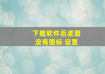 下载软件后桌面没有图标 设置